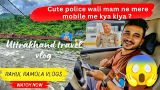 Cute Police Wali ne kya kiya? | Uttrakhand travel vlog | Ep : 2 | Rahul Ramola Vlogs