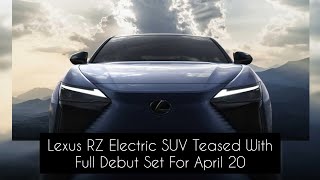 Lexus RZ Electric SUV Teased With Full Debut Set For April 20