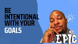 WHAT HAPPENS TO YOUR LIFE WHEN YOU ARE INTENTIONAL WITH YOUR GOALS