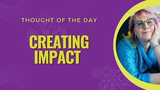 Creating Impact #thoughtoftheday