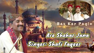 Shafi Faqeer Sindhi Song Are Shehar Jana Bas Kar Pagle