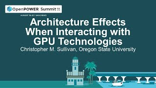 OpenPOWER Summit NA 2019: Architecture Effects When Interacting with GPU Technologies