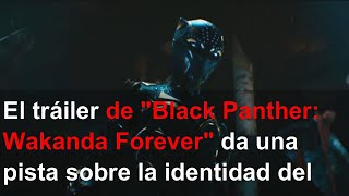 El tráiler de "Black Panther: Wakanda Forever" da una pista sobre la identidad del nuevo protag