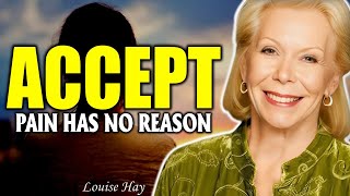 Accept Pain No Reason Do It - Motivational Speech | Louise Hay