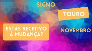 Signo Touro - Estás recetivo à mudanca? Novembro.