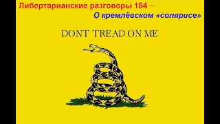 Либертарианские разговоры 184 — О кремлёвском «солярисе»