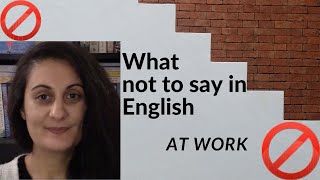 What not to say in English at work