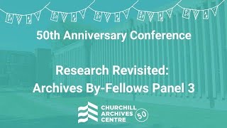 Churchill Fiftieth Anniversary Conference - Research Revisited: archives By-Fellows Panel 3