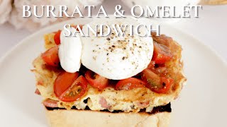 OPEN BURRATA & OMELET SANDWICH | breakfast ideas