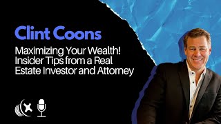 Clint Coons: Maximizing Your Wealth! Insider Tips from a Real Estate Investor and Attorney