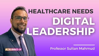 The NHS needs Digital leaders! - Professor Sultan Mahmud (Director of Healthcare, BT)