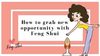 How to Grab New Opportunity With Feng Shui