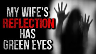 "My Wife's Reflection has Green Eyes" Creepypasta