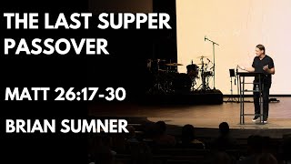 THE LAST SUPPER / PASSOVER  - MATT 26:17-30 - BRIAN SUMNER - 2022