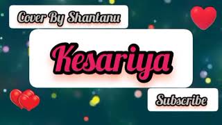 Kesariya Song Cover By Shantanu #CreativeShantanu