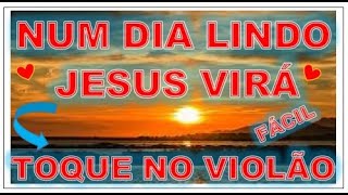 Num dia lindo - Jesus Virá-Toque no Violão 🎸