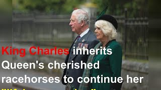 King Charles inherits Queen's cherished racehorses to continue her "lifelong passion"