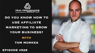 Do You Know How to Use Affiliate Marketing to Grow Your Business? | Tom Morkes | Episode #528