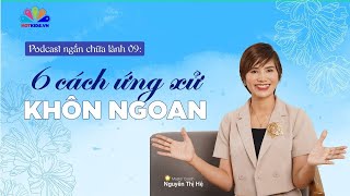 Podcast #09: 6 Cách ứng xử KHÔN NGOAN | Chuỗi podcast chữa lành