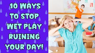 10 WAYS TO STOP WET PLAY RUINING YOUR DAY!