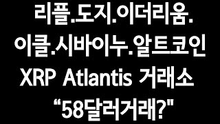 리플.도지.이더리움.이클.시바이누.알트코인"XRP Atlantis 58달러거래?"