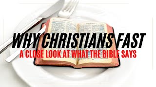 Why Christians Fast | A Close Look At What The Bible Says