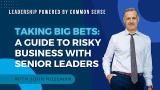 Taking Big Bets: A Guide to Risky Business with Senior Leaders | Ep 298