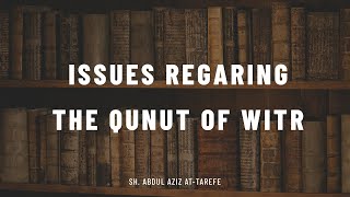 Issues Pertaining To The Qunoot of Witr || Sh. Abdul Aziz at-Tarefe