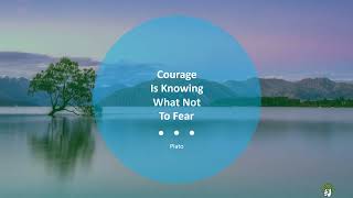 Courage is knowing what not to fear