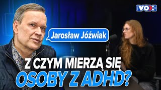 Impulsywni, emocjonalni, roztrzepani. Z czym mierzą się osoby z ADHD? Jarosław Jóźwiak