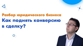 Разбор юридического бизнеса | Как поднять конверсию из лида в сделку?