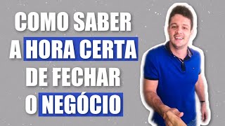 9 PASSOS para FECHAR NEGÓCIOS na HORA CERTA! | Estratégias de Venda