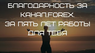 БЛАГОДАРНОСТЬ ЗА КАНАЛ.FOREX.ЗА ПЯТЬ ЛЕТ РАБОТЫ ДЛЯ ТЕБЯ