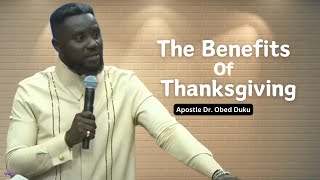 The Benefits Of Thanksgiving - Apostle Dr. Obed Duku