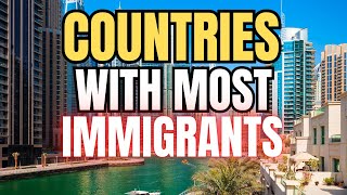 Which 10 Countries Have The MOST Immigrants?