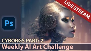 Weekly AI Art Challenge Ep:9 "Cyborgs!" PART 2 - Just me goofing around.  Come join in!