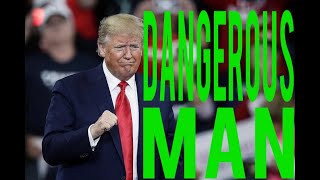 TRUMP is a DANGEROUS Man!