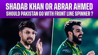 Shadab Khan or Abrar Ahmed | Should Pakistan Go With Front Line Spinner ?