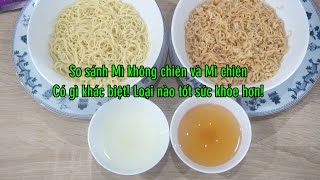 Review So sánh Mì không chiên và Mì chiên có gì khác biệt, loại nào ngon hơn, tốt sức khỏe hơn