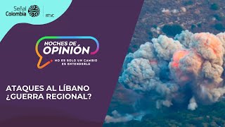 Noches de Opinión | Ataques al Líbano ¿guerra regional?