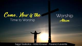 Come, now is the time to worship | L.E.SZ Feldolgozás