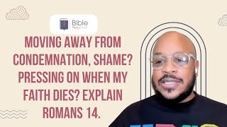 Moving away from condemnation, shame? Pressing on when my faith dies? Explain Romans 14 | BHD