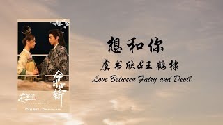 想和你 - 虞书欣&王鹤棣 | Love Between Fairy and Devil