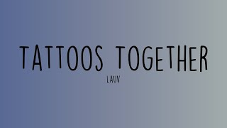 Lauv - Tattoos Together (Lyrics)