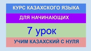 УРОК 7. КУРС КАЗАХСКОГО языка для начинающих. Глаголы в прошедшем времени. ПРАКТИКА.