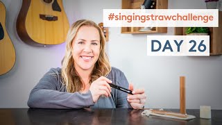 The Singing Straw Challenge Day 26!