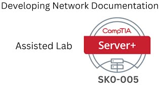 Server+ SK0-005 Assisted Lab:  Developing Network Documentation