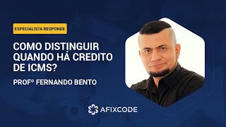 Como distinguir quando há crédito de ICMS? | Especialista Responde | AFIXCODE