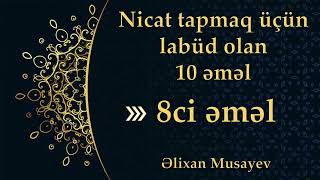 Əlixan Musayev Nicat tapmaq üçün labüd olan 10 əməl (8-ci əməl) @elixanmusayev