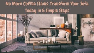 Coffee Spill Emergency: How to Rescue Your Sofa in Just 5 Steps